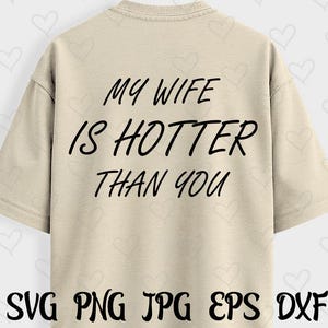 Funny Husband Shirt SVG PNG - My Wife Is Hotter Than You - Sarcastic PNG Design for Cricut & Silhouette - Anniversary, Valentine’s Day Gift