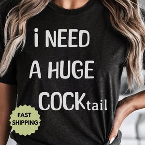I Need a Huge Cocktail - Funny Sarcasm Shirt - Inappropriate Drinking Gift Tee - Humorous T-Shirt for Party Lovers