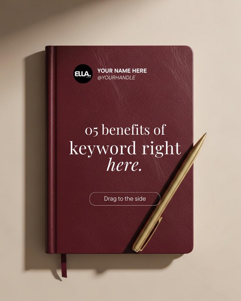 May include: A burgundy notebook with the text "05 benefits of keyword right here." A gold pen rests on the notebook. The notebook has a ribbon bookmark and the text "Drag to the side" is on the bottom. The top of the notebook has the text "YOUR NAME HERE @YOURHANDLE".
