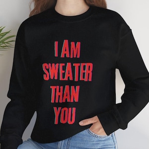 Funny Humor Sweatshirt, I Am Sweater Than You, Sarcastic Sweatshirt, Humorous Saying Sweatshirt, Funny Sarcastic Sweater, Funny Women Hoodie