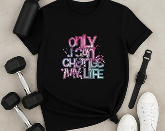 Custom T-Shirt | Motivational Quote Tee | Inspirational Gift Shirt | Positive Message Design | Only I Can Change My Life