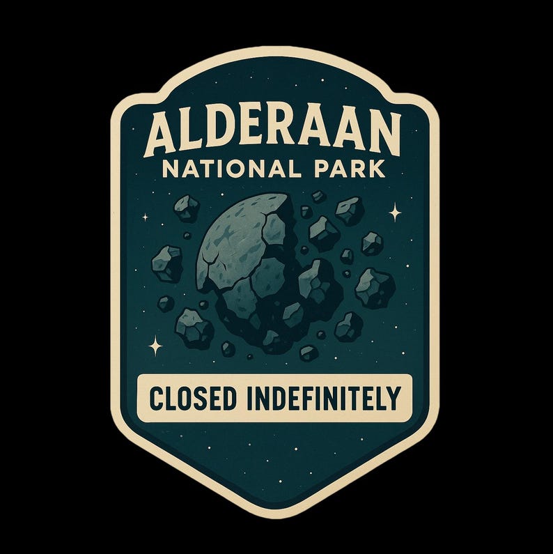 May include: A retro-style patch design for Alderaan National Park, showing a broken planet and the words "CLOSED INDEFINITELY." The design is set against a dark teal background with stars, and the text is in a classic, bold font.