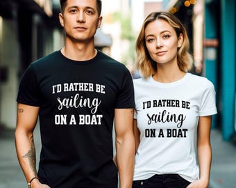 I'd Rather Be Sailing on a Boat Unisex Tee, Funny Tshirt, Sarcastic Shirt, Humorous Top, Graphic Tee for Men/Women