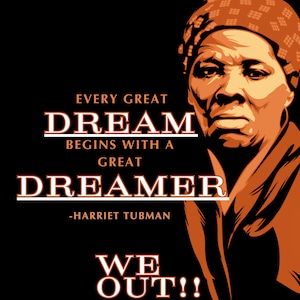 May include: A motivational quote by Harriet Tubman on a black background with an orange silhouette of a woman wearing a headscarf. The quote reads: "Every great dream begins with a great dreamer - Harriet Tubman. We Out!!"