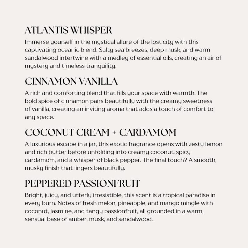 May include: Text overlay on a white background describing different candle scents. The scents are Atlantis Whisper, Cinnamon Vanilla, Coconut Cream + Cardamom, and Peppered Passionfruit.