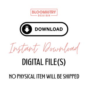 May include: A digital graphic featuring the text BLOOMISTRY DESIGN in a pink box, a black download button with an arrow icon, the text Instant Download in pink script, the text DIGITAL FILE(S), and the text NO PHYSICAL ITEM WILL BE SHIPPED.