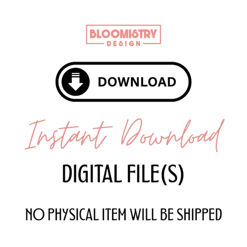 May include: White background with text and graphics. The top of the image has the text "BLOOMISTRY DESIGN" in a pink rectangle. Below is a black oval with the word "DOWNLOAD" and an arrow. The words "Instant Download" and "DIGITAL FILE(S)" are also present.