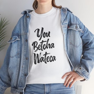 You Betcha Wateca Unisex Heavy Cotton Tee