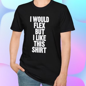 Funny &#39;I Would Flex&#39; Graphic T-Shirt: Softstyle Unisex Dad Gift