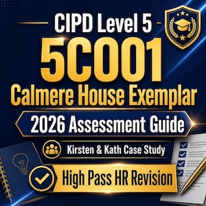 May include: A navy blue and gold graphic with the text "CIPD Level 5 - 5C001 Calmere House Exemplar 2026 Assessment Guide". Additional text includes "Kirsten & Kath Case Study" and "High Pass HR Revision". A notebook and pen are also visible.