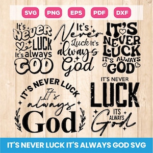 May include: A digital design featuring the phrase "It's Never Luck It's Always God" in various fonts and styles. The design includes the file types SVG, PNG, EPS, PDF, and DXF. The text is in black.
