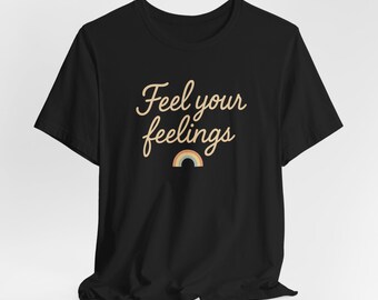 Feel Your Feelings Tee: Unisex Cotton Mental Health Shirt