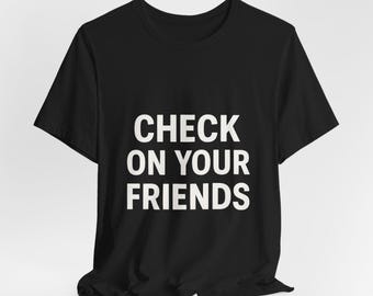 Check on Your Friends Tee: Unisex Airlume Cotton Jersey