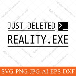 May include: Black text on a white background reads "JUST DELETED" above "REALITY.EXE". A right-pointing arrow icon is next to "DELETED". The bottom of the image has the text "SVG-PNG-JPG-AI-EPS-DXF" in orange.