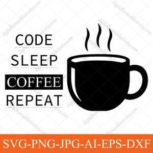 May include: A black and white graphic design showing a steaming coffee mug and the words "CODE SLEEP COFFEE REPEAT". The design also includes the file type options: SVG-PNG-JPG-AI-EPS-DXF.