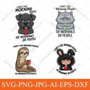 May include: Four cartoon images with the text "I don't like morning people or mornings or people." The images include a grumpy dog, cat, sloth, and bunny, each holding a mug. The bottom of the image has the text "SVG-PNG-JPG-AI-EPS-DXF."