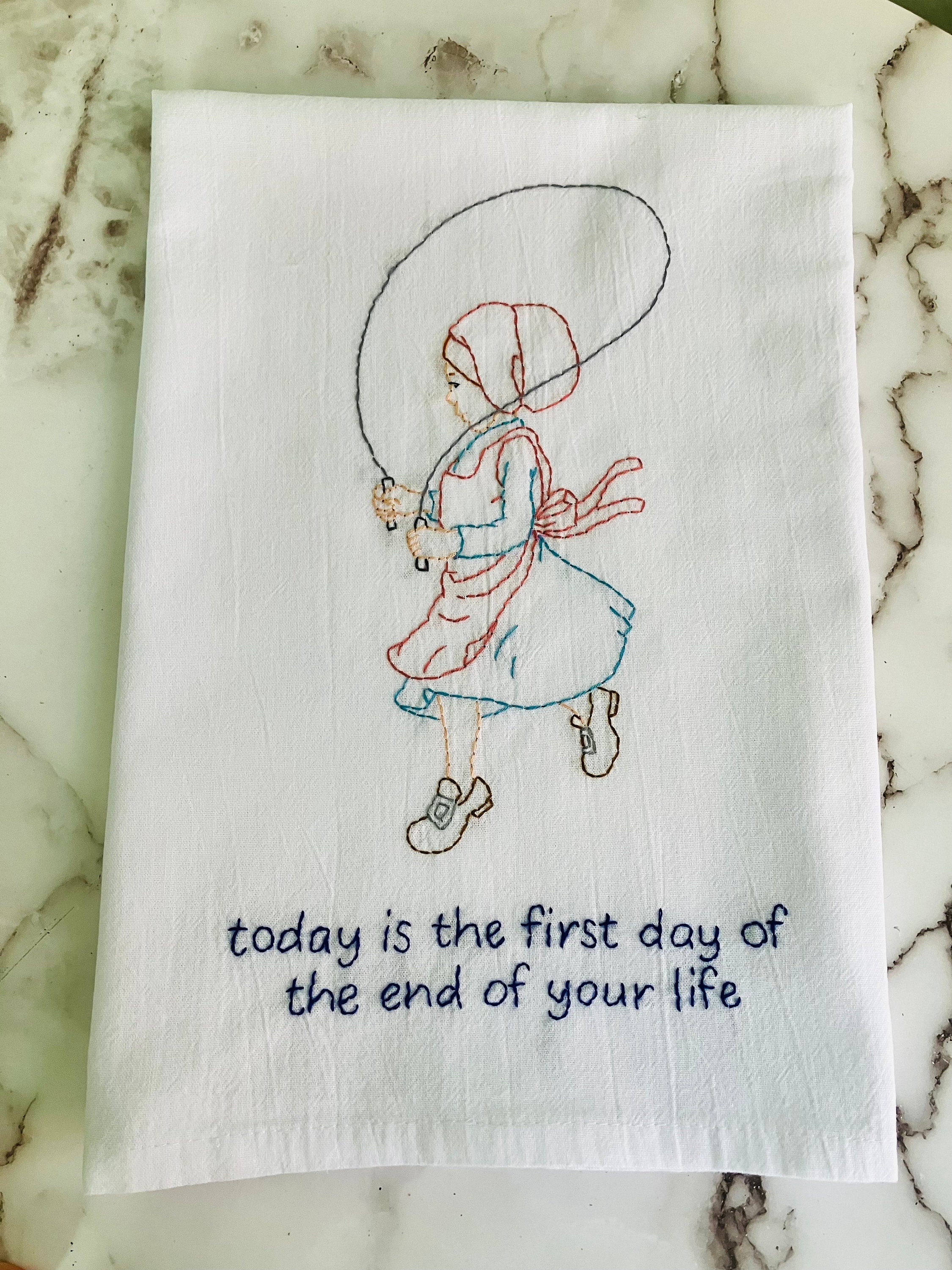 First Day of the End of Your Life Hand Embroidered Flour Sack Dish Towel 28x28 - Thumbnail 2