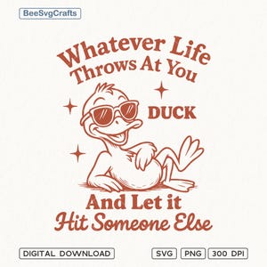 May include: A red and white illustration of a duck wearing sunglasses and saying "Whatever life throws at you duck and let it hit someone else".