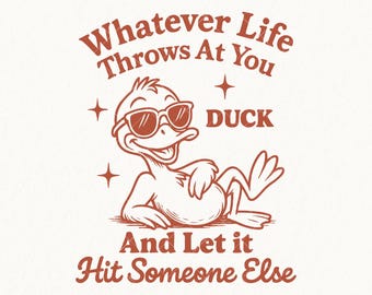 Whatever Life Throws at You, Funny Duck Svg Png,  Sarcastic Animal Quote, Snarky Shirt Design, Retro Humor, Adult Attitude Sublimation Png