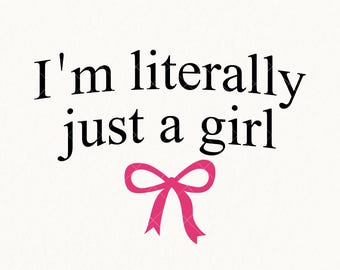 I'm Literally Just a Girl Svg Png, Trendy Girly Png Design, Coquette Pink Bow, Girlhood PNG, Popular Baddie Png, Soft Girl, Sublimation Png