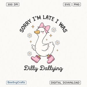 Sorry I'm Late I Was Dilly Dallying Goose Svg Png, Funny Goose Meme Shirt, Coquette Goose, Trendy Cute Goose, File for Cricut, Sublimation