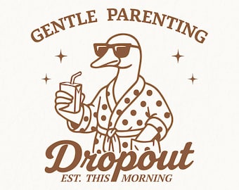 Gentle Parenting Dropout Png Svg, Funny Goose Mom Design, Tired Parent Humor, Trendy Mom Life Shirt PNG, Sublimation Design, Mom Things Png