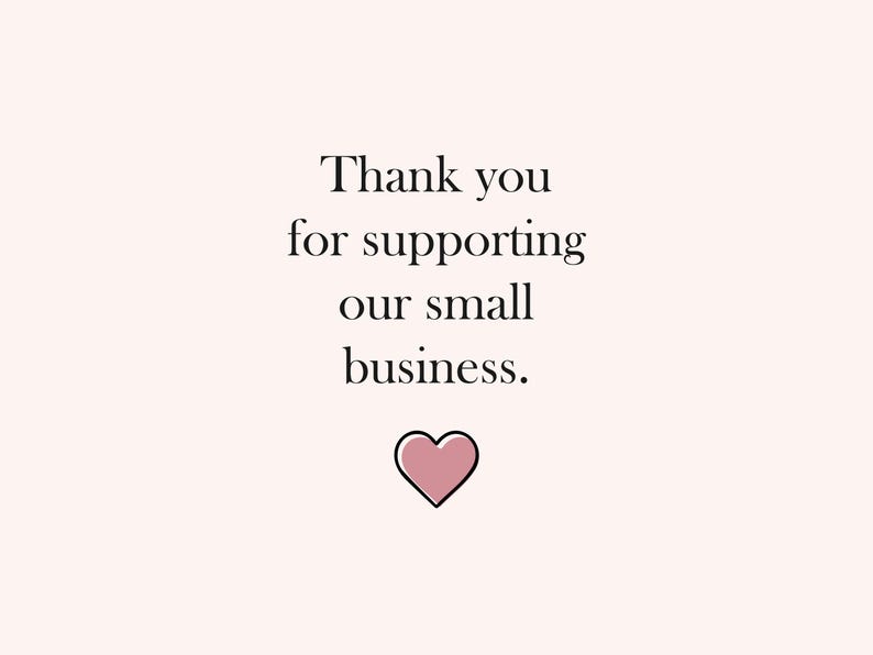 May include: A light pink background with the text "Thank you for supporting our small business." A pink heart graphic is below the text. The text is in a simple, elegant font.