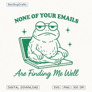 May include: A digital design showing a disgruntled frog with glasses on a laptop, with the text "NONE OF YOUR EMAILS Are Finding Me Well". The design is in green and white, with stars and the BeeSvgCrafts logo. Includes SVG, PNG, and 300 DPI.