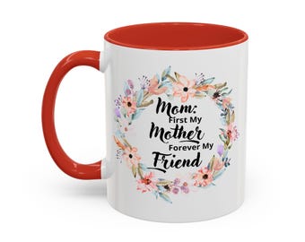 Floral Mom Coffee Mug, Mother's Day Birthday Gift, First My Mother Forever Friend