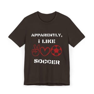 Sports Humor - Apparently I Like Soccer Unexpected Passion Discovery Tee