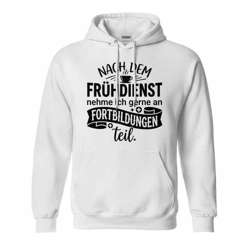May include: White hooded sweatshirt with a front pocket and drawstring. The front of the sweatshirt features black text that reads "NACH DEM FR&Uuml;HDIENST nehme ich gerne an FORTBILDUNGEN teil."