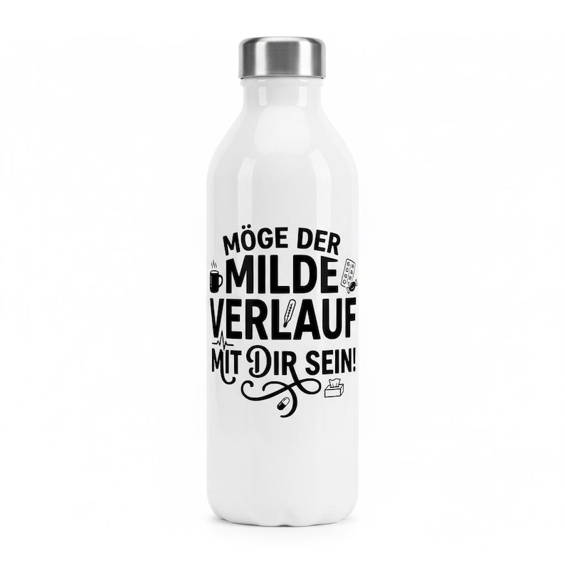 May include: White insulated water bottle with a silver lid. The bottle features black text and graphics that include a coffee cup, pills, a thermometer, and the phrase "M&ouml;ge der milde Verlauf mit dir sein!"