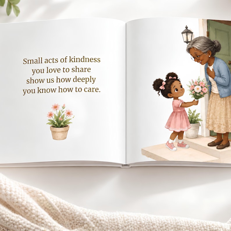 May include: An open children's book with text reading: Small acts of kindness you love to share show us how deeply you know how to care. The illustration shows a young child in a pink dress giving flowers to an older person in a blue cardigan.