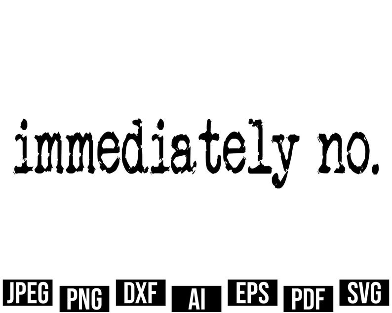 Immediately No Png, Funny Quote Png, Sassy Png, Relatable Saying Png, Typewriter Style Png, Sarcastic Png, Trendy Humor Png