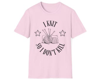 Funny Knitting T-Shirt – I Knit So I Don't Kill, Crafting Humor