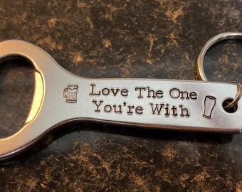 Beer Bottle Opener Key Chain: Love The One You're With, Beer Lover, Hand Stamped Aluminum Keychain, Beer Gifts, Alcohol Gift, READY TO SHIP
