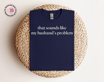 Husband’s Problem Shirt, Sarcastic Wife Sweater, Funny Grunge Humor Sweatshirt, Snarky Quote Tshirt
