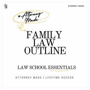 May include: A white background with the text "FAMILY LAW OUTLINE" in large, bold, black letters. The text "LAW SCHOOL ESSENTIALS" is below. The phrase "Attorney Made" is in a gold oval. The Athena Legal logo is in the upper left corner.