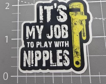 Its my job to play with nipples, plumber, Funny Sticker, Sarcastic Sticker, Snarky Humor Sticker, Hard Hat Sticker, toolbox sticker.