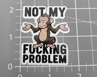 Not my fucking problem, Funny Sticker, Sarcastic Sticker, Snarky Humor Sticker, Hard Hat Sticker, Dark Humor, toolbox sticker, monkey.