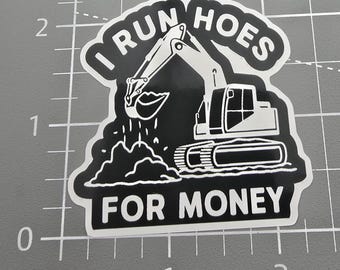 I run hoes for money, equipment operator, Funny Sticker, Sarcastic Sticker, Snarky Humor Sticker, Hard Hat Sticker, toolbox sticker.