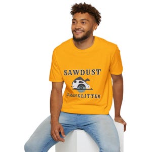 Sawdust is Man Glitter Unisex T-Shirt Woodworking Shirt for Carpenters & Woodworkers Woodworker Gifts for Wood Lovers Carpentry Gifts