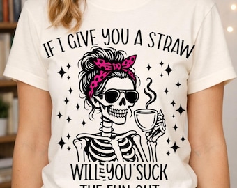 If I Give You A Straw Will You Suck The Fun Out Of Someone Else's Day? Ready To Press DTF Print