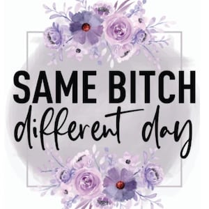Puede incluir: Diseño gráfico con el texto "SAME BITCH different day" en letras negras. El texto se encuentra sobre un fondo gris acuarela, rodeado de elementos florales morados, para una estética decorativa.