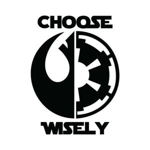 May include: Black and white graphic design with the text "CHOOSE WISELY" and two symbols, one a rebel alliance symbol and the other an imperial symbol.