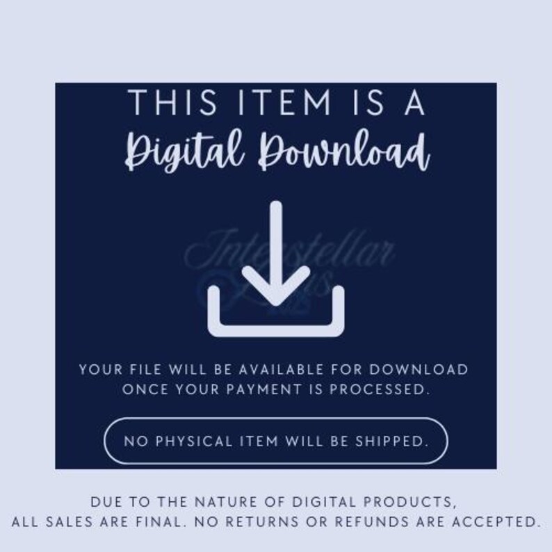 May include: A navy blue graphic with white text that reads "THIS ITEM IS A Digital Download." Below is a download icon and the text "YOUR FILE WILL BE AVAILABLE FOR DOWNLOAD ONCE YOUR PAYMENT IS PROCESSED. NO PHYSICAL ITEM WILL BE SHIPPED."