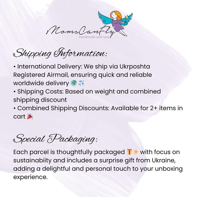Puede incluir: Un gr&aacute;fico con el texto "Moms CanFly handmade with love." e informaci&oacute;n sobre el env&iacute;o y el embalaje. El texto dice "Entrega internacional: Enviamos a trav&eacute;s de Ukrposhta Registered Airmail, asegurando una entrega r&aacute;pida y confiable en todo el mundo." y "Costos de env&iacute;o: Basados en el peso y el descuento de env&iacute;o combinado." y "Descuentos de env&iacute;o combinados: Disponibles para 2+ art&iacute;culos en el carrito." y "Embalaje especial: Cada paquete se empaqueta cuidadosamente con enfoque en la sostenibilidad e incluye un regalo sorpresa de Ucrania, agregando un toque encantador y personal a su experiencia de desempaque."