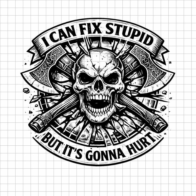 May include: Black and white graphic featuring a skull with crossed axes. The text reads "I CAN FIX STUPID BUT IT'S GONNA HURT" in a banner design. The axes have detailed carvings, and the skull has an open mouth.