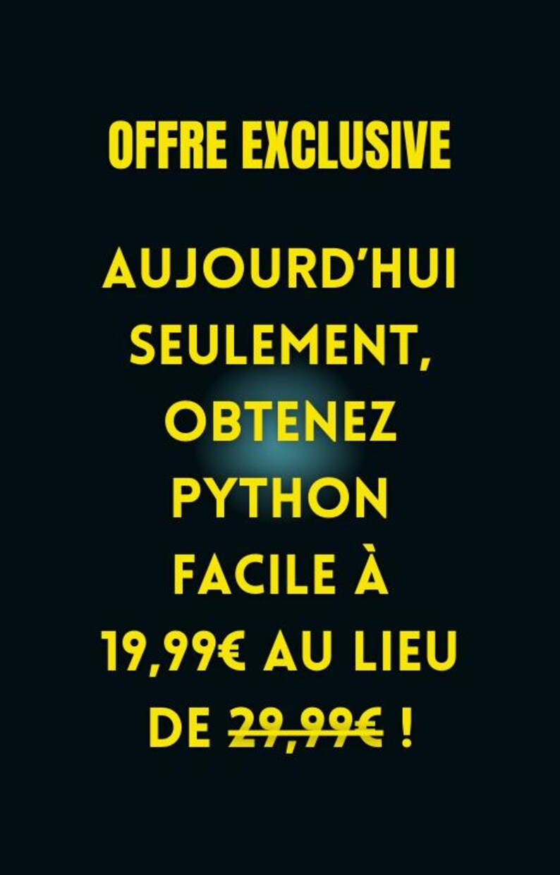 May include: A dark teal graphic with yellow text promoting a Python offer. The text reads "OFFRE EXCLUSIVE, AUJOURD'HUI SEULEMENT, OBTENEZ PYTHON FACILE &Agrave;". The price is listed as 19.99&euro; instead of 29.99&euro;.