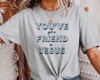 You've Got a Friend in Jesus T-Shirt: Unisex Christian Apparel